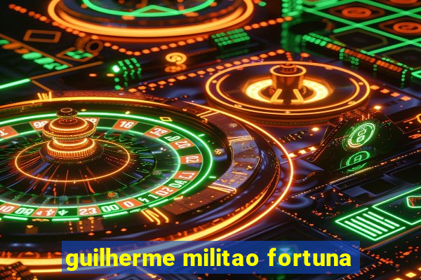 guilherme militao fortuna